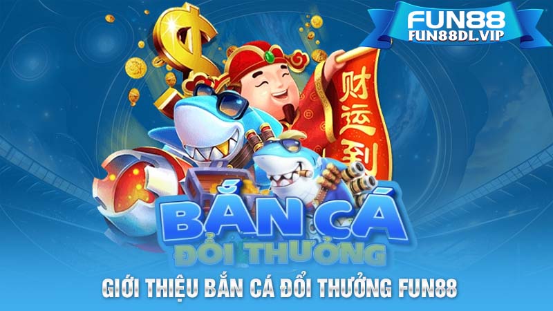Giới thiệu bắn cá đổi thưởng Fun88