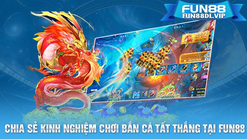 Chia sẻ kinh nghiệm chơi bắn cá tất thắng tại Fun88